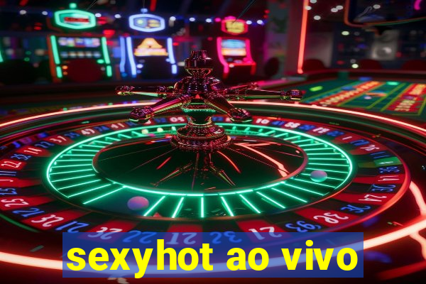 sexyhot ao vivo